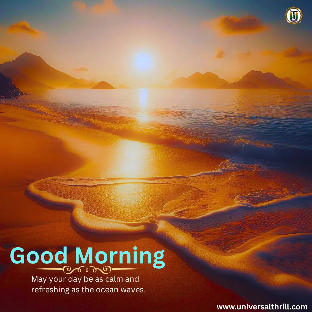 May your day be as calm and refreshing as the ocean waves. best good morning status for whatsapp , instagram, facebook, twitter, x etc. at universal thrill