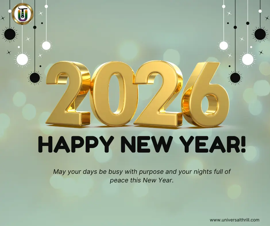 May your days be busy with purpose and your nights full of peace this New Year. Best happy new year wishes for 2026 at Universal Thrill. Click to download more....